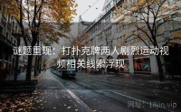 谜题重现：打扑克牌两人剧烈运动视频相关线索浮现