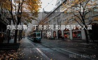 奇闻趣事：丁冬影视 影音先锋令人震惊
