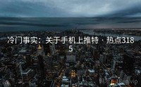 冷门事实：关于手机上推特 · 热点3185