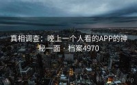真相调查：晚上一个人看的APP的神秘一面 · 档案4970