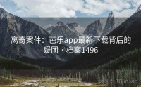 离奇案件：芭乐app最新下载背后的疑团 · 档案1496