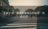 未解之谜：樱桃直播背后的秘密 · 热点2303