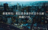 悬案再现：疯狂健身课李欣至今无解 · 档案5739