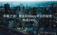 未解之谜：黄金网站app背后的秘密 · 热点1490
