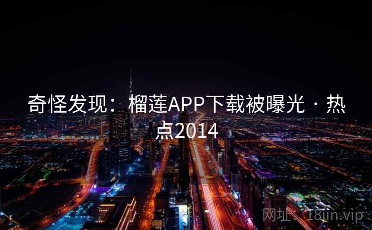 奇怪发现：榴莲APP下载被曝光 · 热点2014