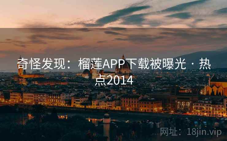 奇怪发现：榴莲APP下载被曝光 · 热点2014